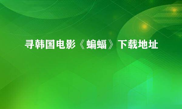 寻韩国电影《蝙蝠》下载地址