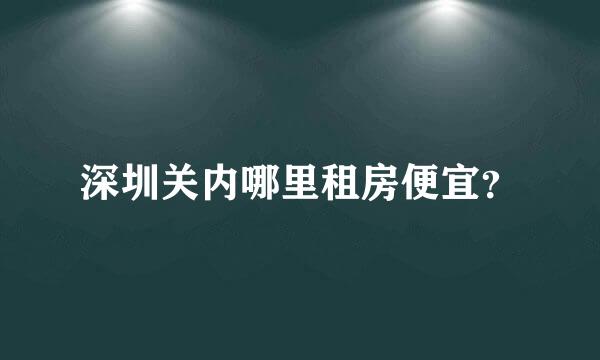 深圳关内哪里租房便宜？