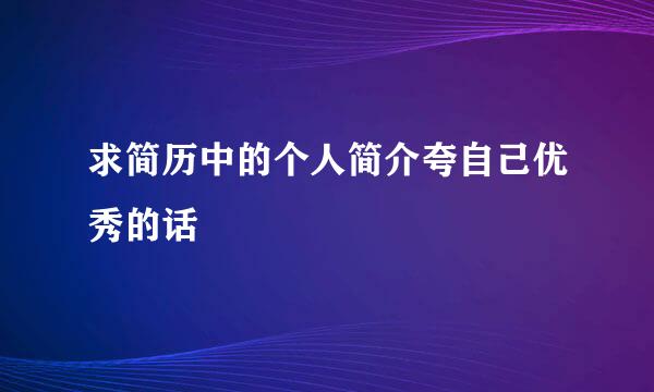 求简历中的个人简介夸自己优秀的话