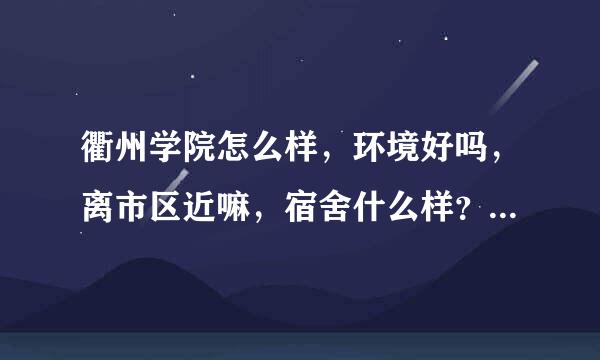 衢州学院怎么样，环境好吗，离市区近嘛，宿舍什么样？衢州有没有很穷？