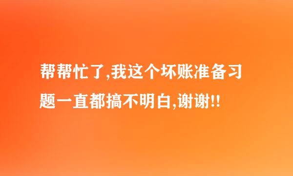 帮帮忙了,我这个坏账准备习题一直都搞不明白,谢谢!!