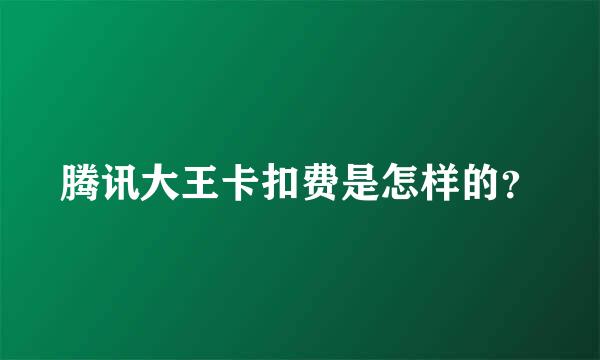 腾讯大王卡扣费是怎样的？