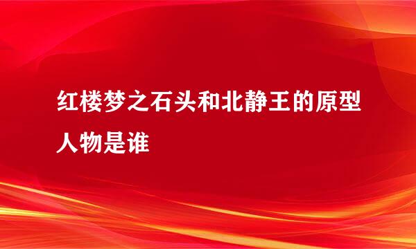 红楼梦之石头和北静王的原型人物是谁