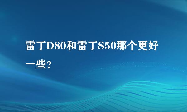 雷丁D80和雷丁S50那个更好一些？