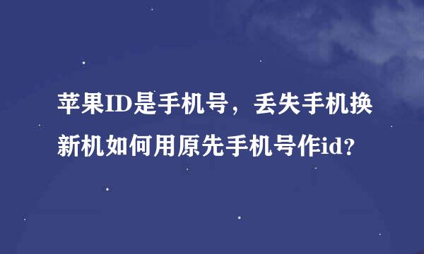 苹果ID是手机号，丢失手机换新机如何用原先手机号作id？