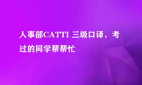 人事部CATTI 三级口译，考过的同学帮帮忙