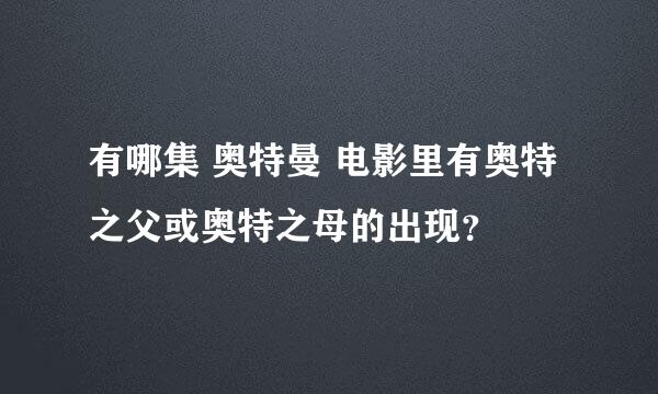 有哪集 奥特曼 电影里有奥特之父或奥特之母的出现？