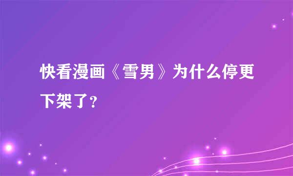 快看漫画《雪男》为什么停更下架了？