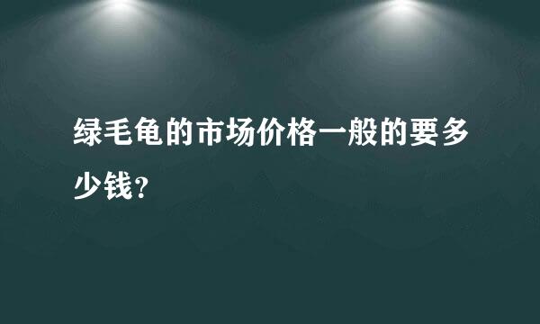 绿毛龟的市场价格一般的要多少钱？