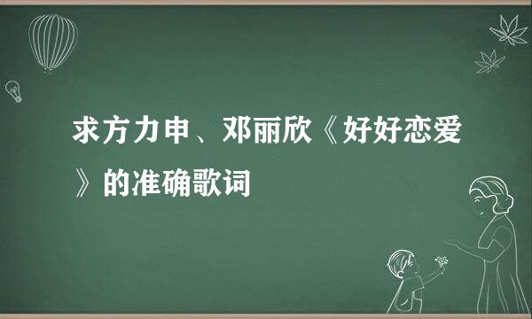 求方力申、邓丽欣《好好恋爱》的准确歌词