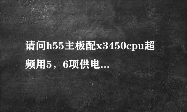 请问h55主板配x3450cpu超频用5，6项供电的主板安全吗