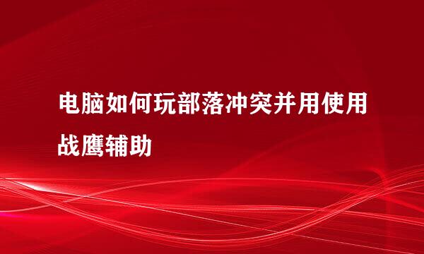 电脑如何玩部落冲突并用使用战鹰辅助