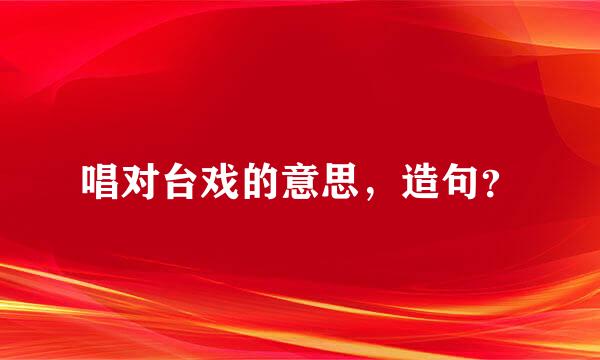 唱对台戏的意思，造句？