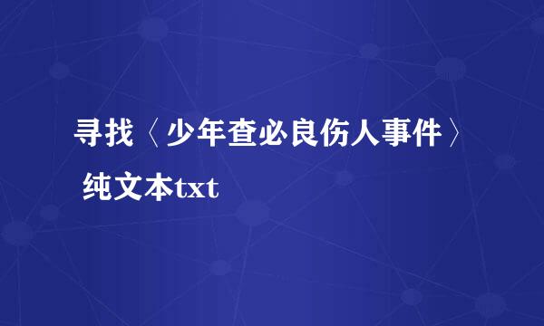 寻找〈少年查必良伤人事件〉 纯文本txt