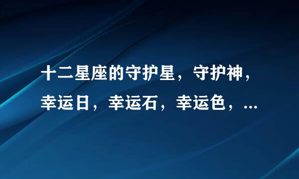 十二星座的守护星，守护神，幸运日，幸运石，幸运色，幸运数字 分别是什么？