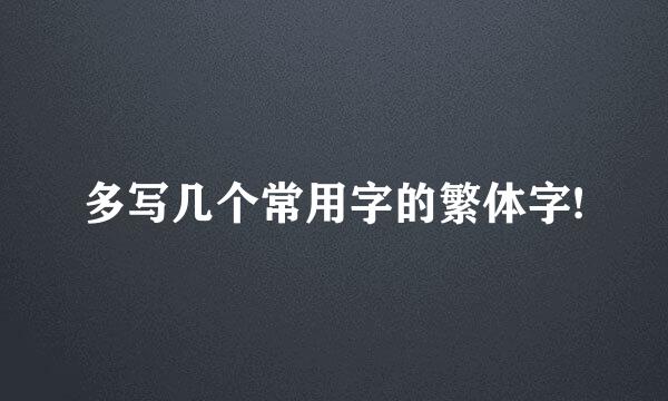 多写几个常用字的繁体字!