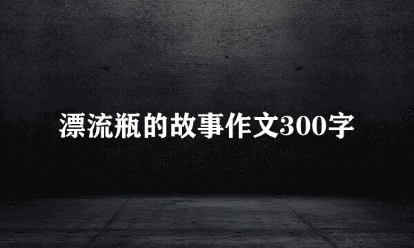 漂流瓶的故事作文300字