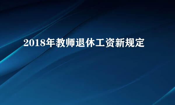 2018年教师退休工资新规定