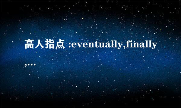 高人指点 :eventually,finally,consequently的区别？？