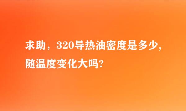 求助，320导热油密度是多少,随温度变化大吗?