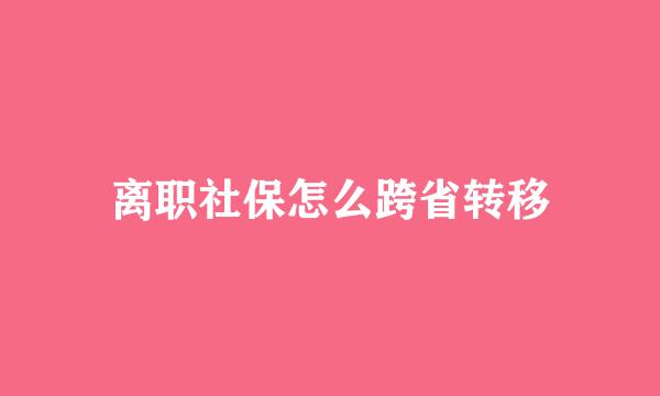 离职社保怎么跨省转移