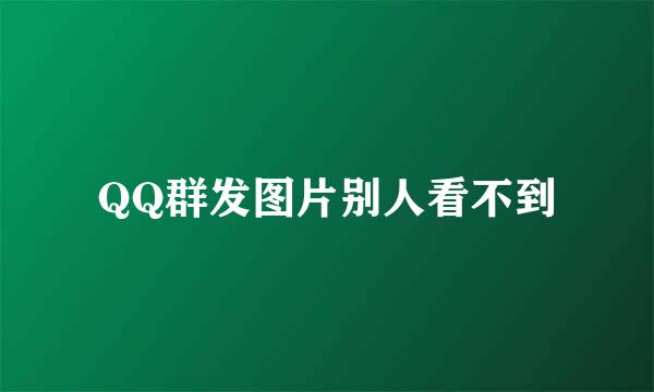 QQ群发图片别人看不到