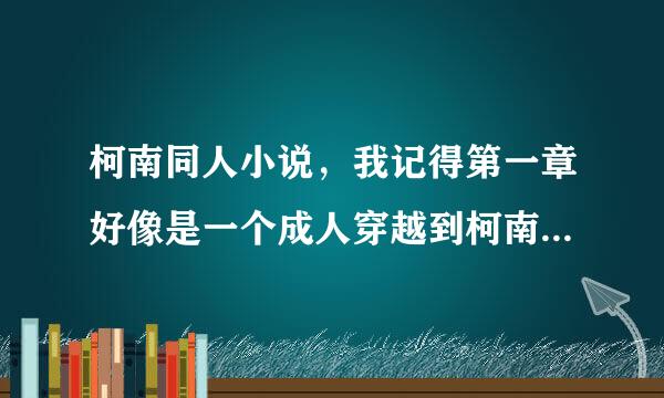 柯南同人小说，我记得第一章好像是一个成人穿越到柯南世界中一个小孩子的身上，醒来的时候是在病床上？