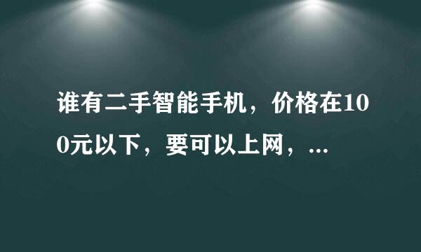 谁有二手智能手机，价格在100元以下，要可以上网，玩游戏，MP3.MP4。