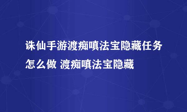 诛仙手游渡痴嗔法宝隐藏任务怎么做 渡痴嗔法宝隐藏