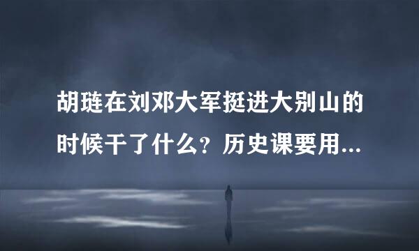 胡琏在刘邓大军挺进大别山的时候干了什么？历史课要用。求答案