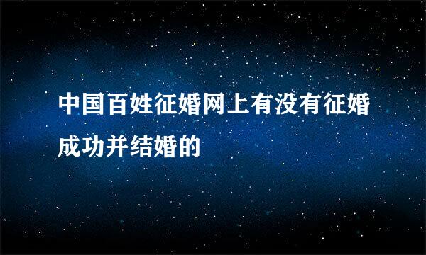 中国百姓征婚网上有没有征婚成功并结婚的