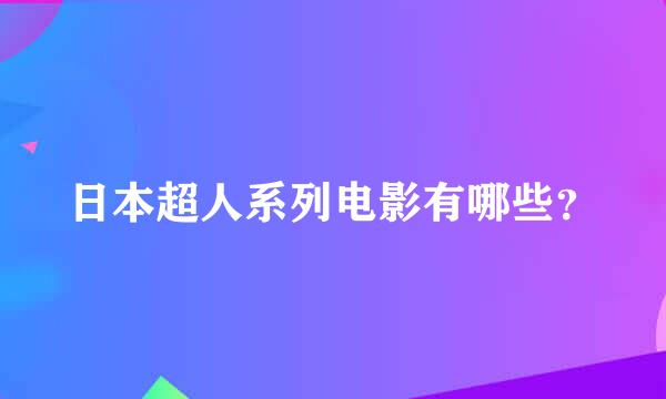 日本超人系列电影有哪些？