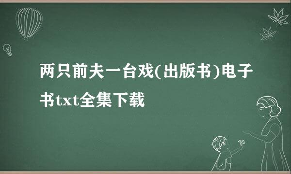 两只前夫一台戏(出版书)电子书txt全集下载