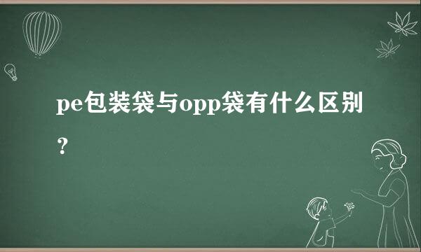 pe包装袋与opp袋有什么区别？