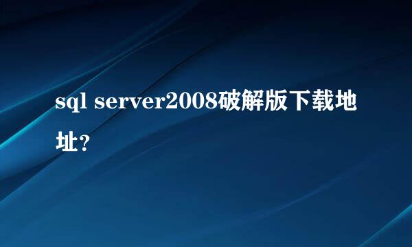 sql server2008破解版下载地址？