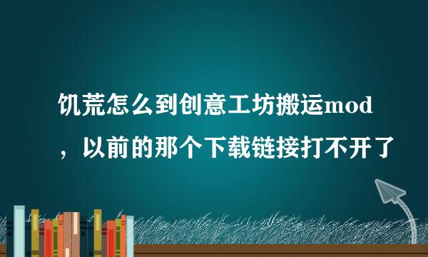 饥荒怎么到创意工坊搬运mod，以前的那个下载链接打不开了