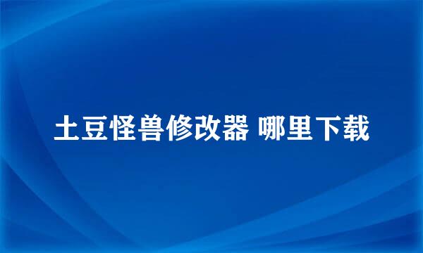 土豆怪兽修改器 哪里下载