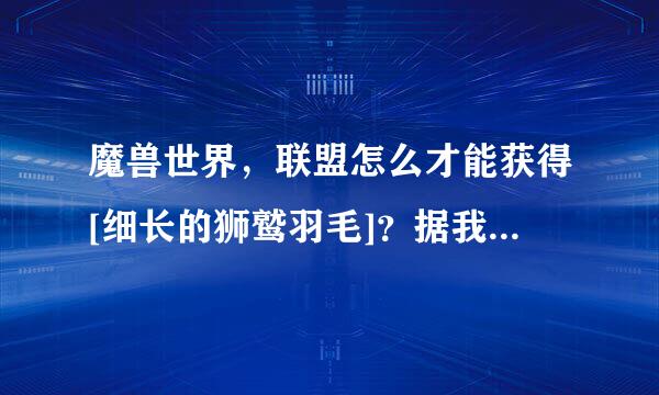 魔兽世界，联盟怎么才能获得[细长的狮鹫羽毛]？据我自己查找资料，辛特兰的狮鹫都是友善状态，郁闷…