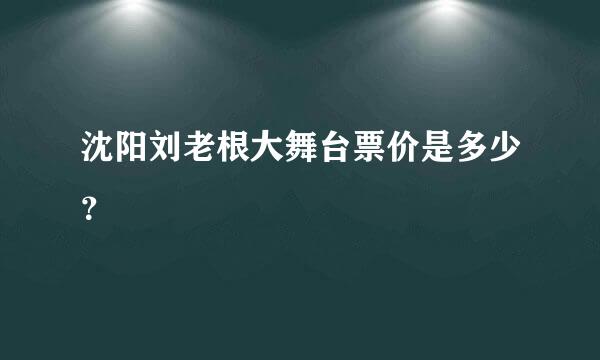 沈阳刘老根大舞台票价是多少？