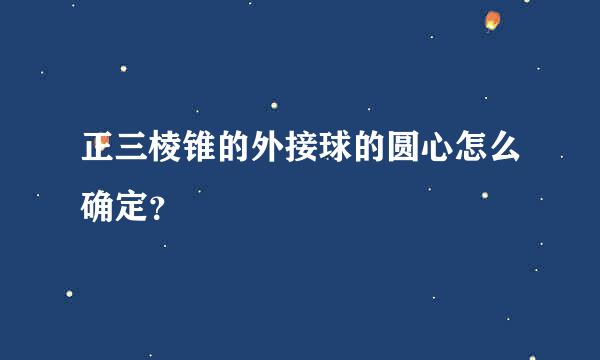 正三棱锥的外接球的圆心怎么确定？