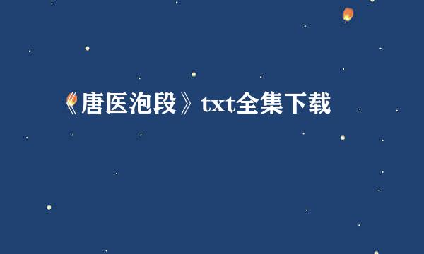 《唐医泡段》txt全集下载