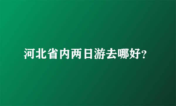 河北省内两日游去哪好？