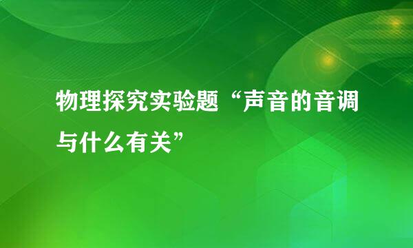 物理探究实验题“声音的音调与什么有关”