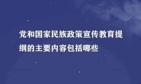 党和国家民族政策宣传教育提纲的主要内容包括哪些