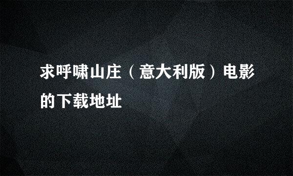 求呼啸山庄（意大利版）电影的下载地址