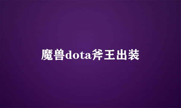 魔兽dota斧王出装