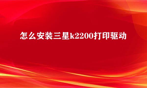 怎么安装三星k2200打印驱动