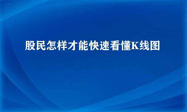 股民怎样才能快速看懂K线图