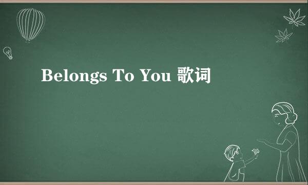 Belongs To You 歌词