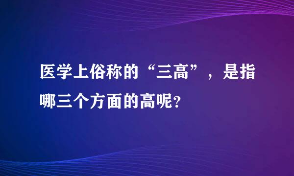 医学上俗称的“三高”，是指哪三个方面的高呢？